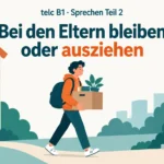 telc B1 Sprechen Teil 2: Bei den Eltern bleiben oder ausziehen – zwei Aufgaben mit Lösungen