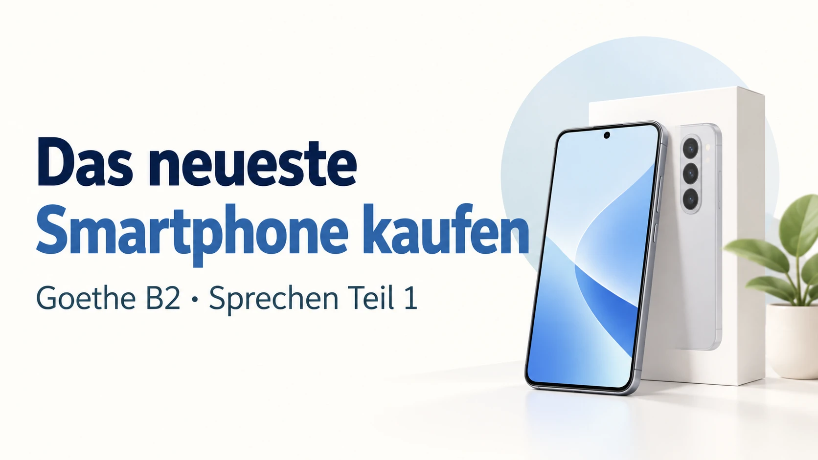 Das neueste Smartphone kaufen – Goethe B2 Sprechen Teil 1