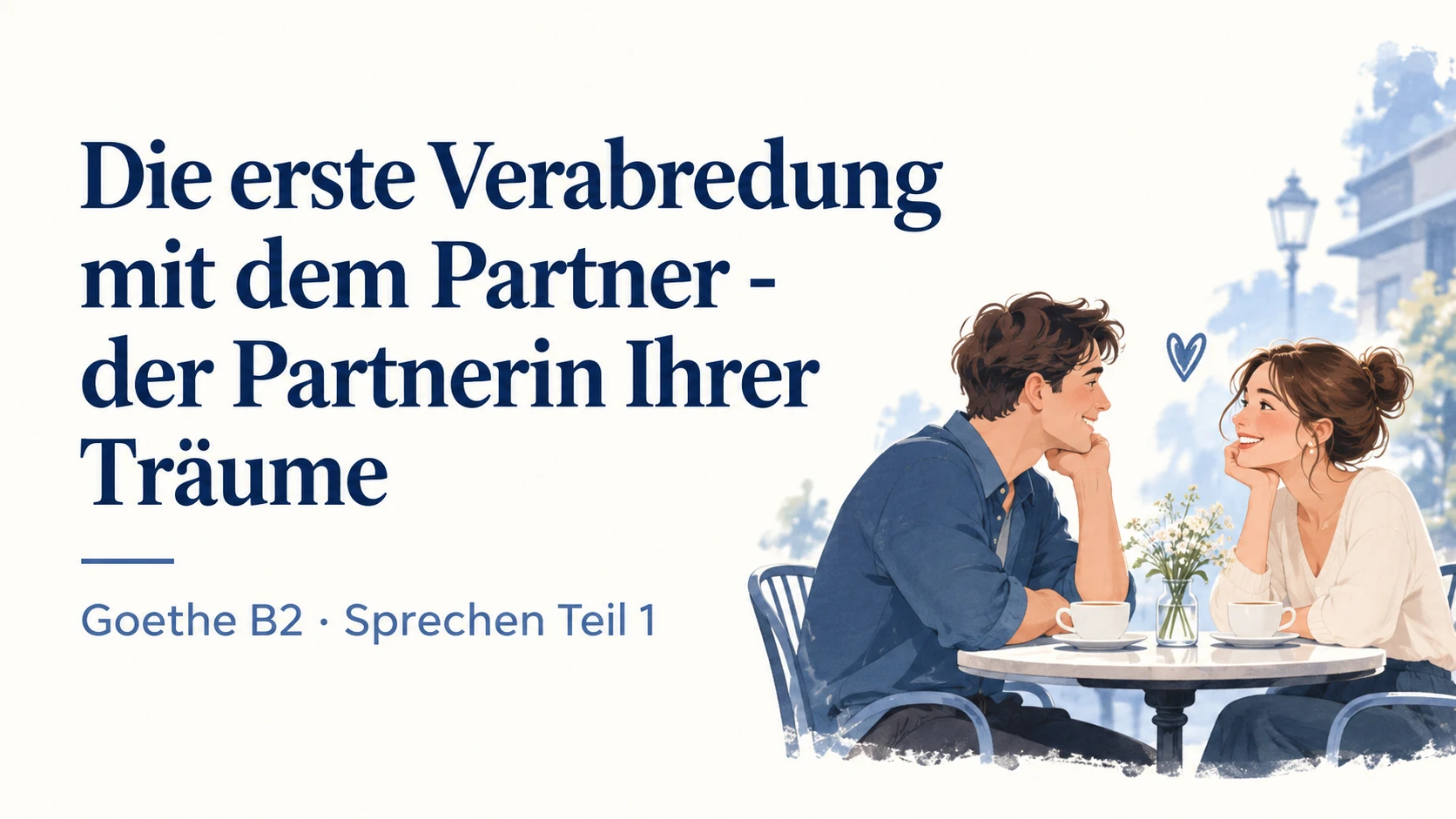 Die erste Verabredung mit dem Partner - der Partnerin Ihrer Träume – Goethe B2 Sprechen Teil 1