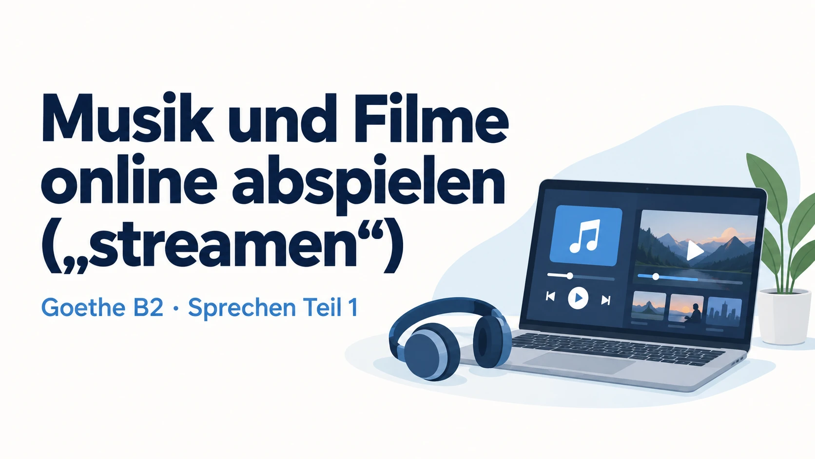 Musik und Filme online abspielen („streamen“) – Goethe B2 Sprechen Teil 1