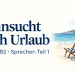 Sehnsucht nach Urlaub – Goethe B2 Sprechen Teil 1