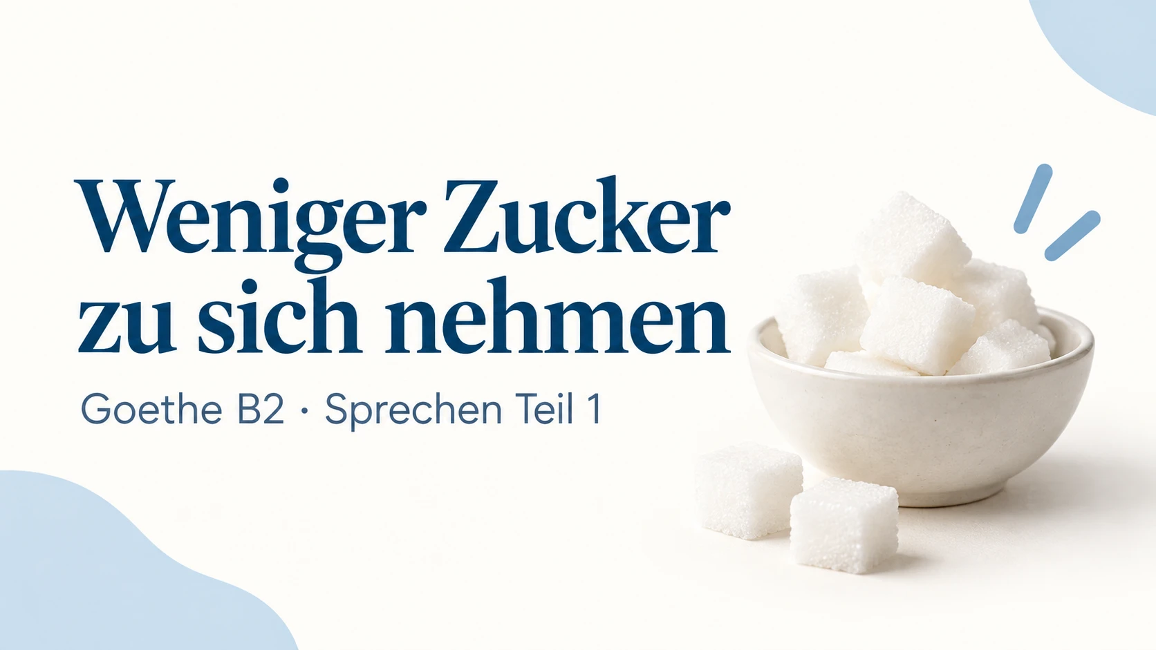 Weniger Zucker zu sich nehmen – Goethe B2 Sprechen Teil 1