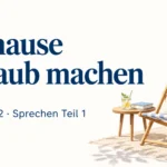 Zuhause Urlaub machen – Goethe B2 Sprechen Teil 1